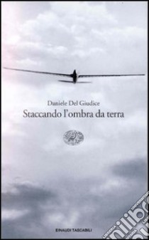 Staccando l'ombra da terra libro di Del Giudice Daniele