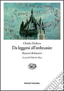 Da leggersi all'imbrunire. Racconti di fantasmi libro di Dickens Charles