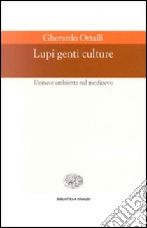 Lupi, genti, culture. Uomo e ambiente nel Medioevo libro di Ortalli Gherardo