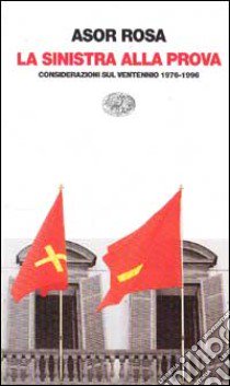 La sinistra alla prova. Considerazioni sul ventennio 1976-1996 libro di Asor Rosa Alberto