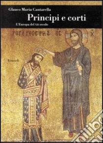 Principi e corti nel XII secolo libro di Cantarella Glauco Maria