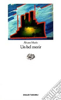 Un bel morir libro di Mutis Álvaro; Franco E. (cur.)