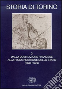 Storia di Torino. Vol. 3: Dalla dominazione francese alla ricomposizione dello Stato (1536-1630) libro di Ricuperati G. (cur.)