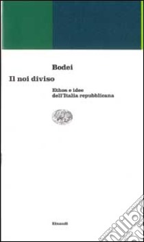 Il noi diviso. Ethos e idee dell'Italia repubblicana libro di Bodei Remo