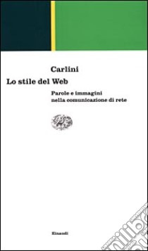 Lo stile del Web. Parole e immagini nella comunicazione di rete libro di Carlini Franco