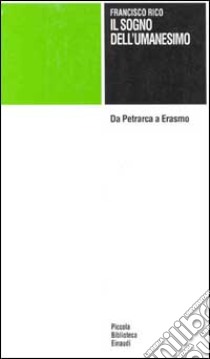 Il sogno dell'umanesimo. Da Petrarca a Erasmo libro di Rico Francisco; Cappelli G. M. (cur.)