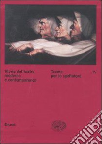 Storia del teatro moderno e contemporaneo. Vol. 4: Trame per lo spettatore libro