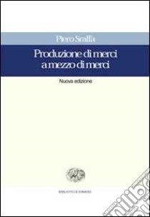 Produzioni di merci a mezzo di merci libro di Sraffa Piero