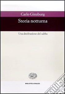 Storia notturna. Una decifrazione del sabba libro di Ginzburg Carlo