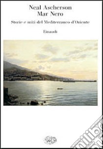 Mar Nero. Storie e miti del Mediterraneo d'Oriente libro di Ascherson Neal