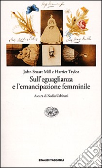 Sull'eguaglianza e l'emancipazione femminile libro di Mill John Stuart; Taylor Harriet; Urbinati N. (cur.)