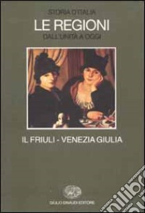 Storia d'Italia. Le regioni dall'Unità a oggi. Vol. 17: Il Friuli Venezia Giulia libro di Finzi R. (cur.); Magris C. (cur.); Miccoli G. (cur.)