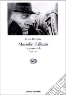 Mussolini l'alleato. Vol. 2: La guerra civile (1943-1945) libro di De Felice Renzo