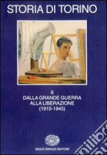 Storia di Torino. Vol. 8: Dalla grande guerra alla liberazione (1915-1945) libro