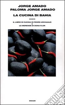 La cucina di Bahia, ovvero Il libro di cucina di Pedro Archanjo e le merende di Dona Flor libro di Amado Jorge; Amado Paloma Jorge; Ferioli D. (cur.)