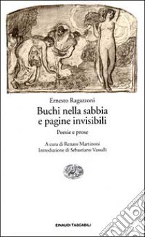 Buchi nella sabbia e pagine invisibili. Poesie e prose libro di Ragazzoni Ernesto; Martinoni R. (cur.)