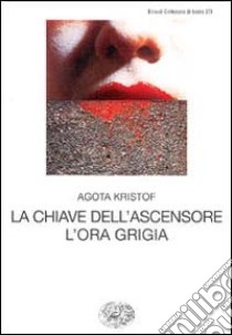 La chiave dell'ascensore. L'ora grigia libro di Kristof Agota