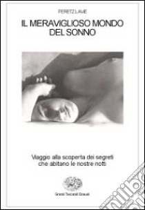 Il meraviglioso mondo del sonno. Viaggio alla riscoperta dei segreti che abitano le nostre notti libro di Lavie Peretz