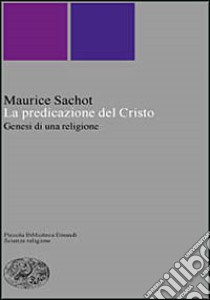 La predicazione del Cristo. Genesi di una religione libro di Sachot Maurice