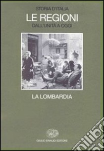 Storia d'Italia. Le regioni dall'Unità a oggi. Vol. 16: La Lombardia libro di Bigazzi D. (cur.); Meriggi M. (cur.)