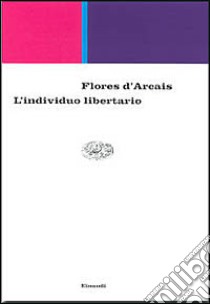 L'individuo libertario. Percorsi di filosofia morale e politica nell'orizzonte del finito libro di Flores D'Arcais Paolo