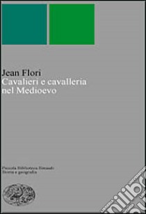 Cavalieri e cavalleria nel Medioevo libro di Flori Jean