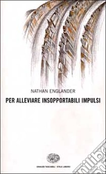 Per alleviare insopportabili impulsi libro di Englander Nathan