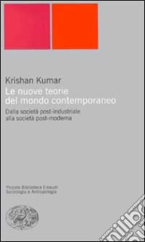 Le nuove teorie del mondo contemporaneo. Dalla società post-industriale alla società post-moderna libro di Kumar Krishan