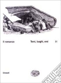 Il romanzo. Vol. 4: Temi, luoghi, eroi libro di Moretti F. (cur.)