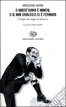 O quest'uomo è morto, o il mio orologio si è fermato. Il meglio del meglio di Groucho libro di Marx Groucho; Kanfer S. (cur.)