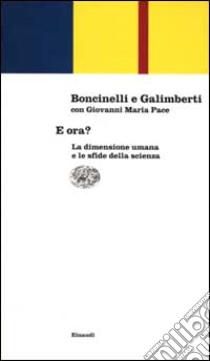 E ora? La dimensione umana e le sfide della scienza libro di Boncinelli Edoardo; Galimberti Umberto; Pace Giovanni Maria