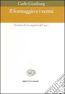 Il formaggio e i vermi. Il cosmo di un mugnaio del '500 libro di Ginzburg Carlo