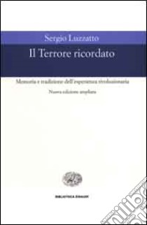 Il Terrore ricordato. Memoria e tradizione dell'esperienza rivoluzionaria libro di Luzzatto Sergio