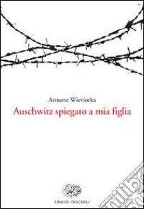 Auschwitz spiegato a mia figlia libro di Wieviorka Annette