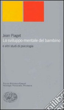 Lo sviluppo mentale del bambino e altri studi di psicologia libro di Piaget Jean