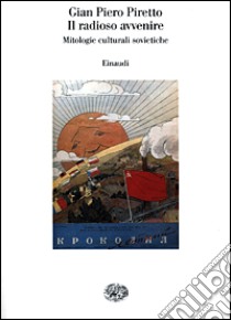 Il radioso avvenire. Mitologie culturali sovietiche libro di Piretto G. Piero