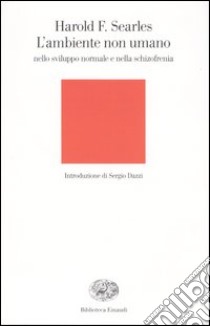 L'ambiente non umano nello sviluppo normale e nella schizofrenia libro di Searles Harold F.