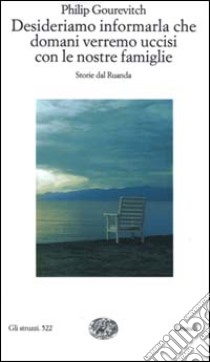 Desideriamo informarla che domani verremo uccisi con le nostre famiglie. Storie dal Ruanda libro di Gourevitch Philip