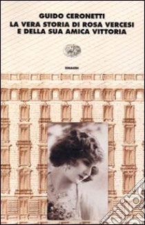 La vera storia di Rosa Vercesi e della sua amica Vittoria libro di Ceronetti Guido