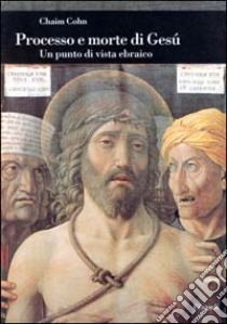 Processo e morte di Gesù. Un punto di vista ebraico libro di Cohn Chaim; Zagrebelsky G. (cur.)