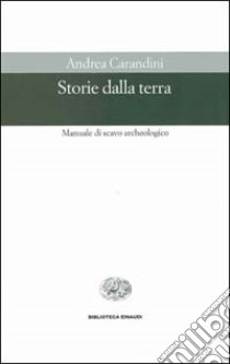 Storie della terra. Manuale di scavo archeologico libro di Carandini Andrea