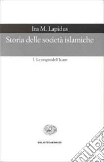 Storia delle società islamiche. Vol. 1: Le origini dell'islam. Secoli VII-XIII libro di Lapidus Ira M.