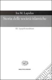 Storia delle società islamiche. Vol. 3: I popoli musulmani. Secoli XIX-XX libro di Lapidus Ira M.