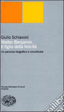 Walter Benjamin il figlio della felicità. Un percorso biografico e concettuale libro di Schiavoni Giulio