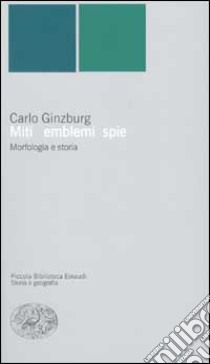 Miti, emblemi e spie. Morfologia e storia libro di Ginzburg Carlo