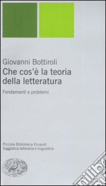 Che cos'è la teoria della letteratura. Fondamenti e problemi libro di Bottiroli Giovanni