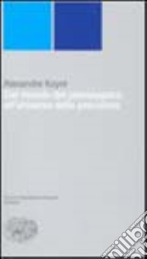 Dal mondo del pressapoco all'universo della precisione libro di Koyré Alexandre