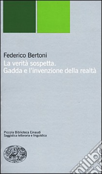 La verità sospetta. Gadda e l'invenzione della realtà libro di Bertoni Federico