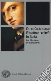 Ritratto e società in Italia. Dal Medioevo all'avanguardia libro di Castelnuovo Enrico; Crivello F. (cur.); Tomasi M. (cur.)