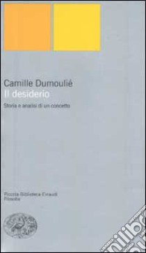 Il desiderio. Storia e analisi di un concetto libro di Dumoulié Camille